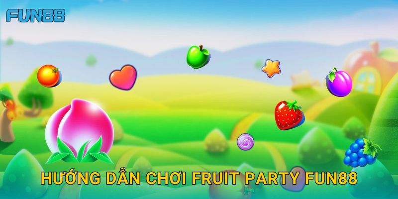 Hướng dẫn chơi Fruit Party Fun88