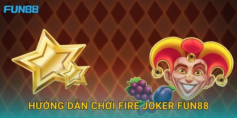 Hướng dẫn chơi Fire Joker Fun88