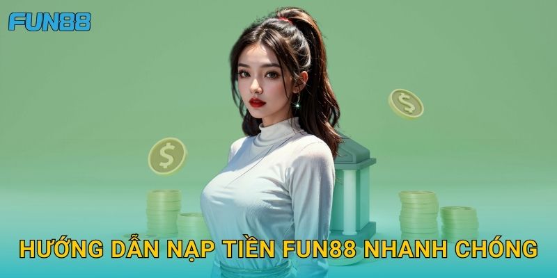 Hướng dẫn Nạp tiền Fun88 nhanh chóng