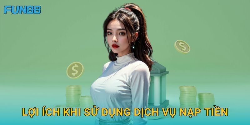 Lợi ích khi sử dụng dịch vụ Nạp tiền