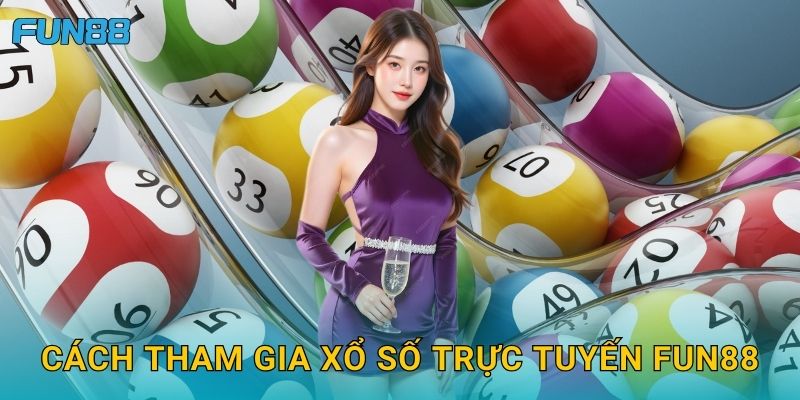 Cách tham gia xổ số trực tuyến Fun88