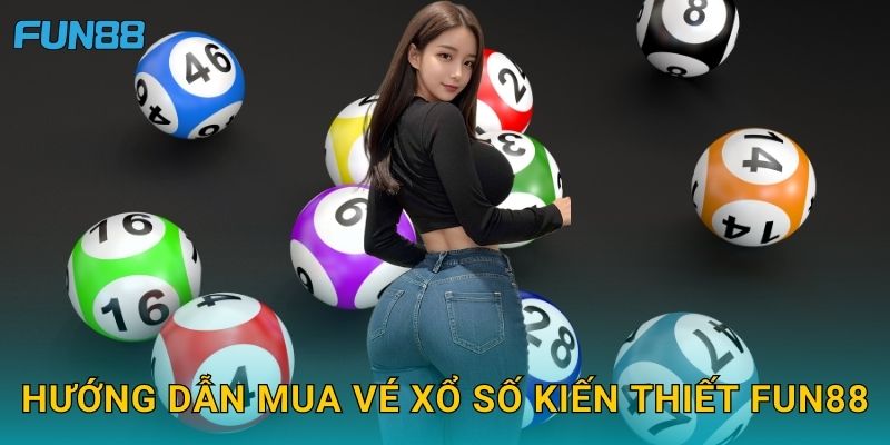 Hướng dẫn mua vé xổ số kiến thiết Fun88