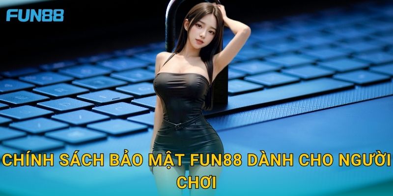 Chính sách bảo mật Fun88 và cam kết an toàn tuyệt đối 1 Chính sách bảo mật Fun88 dành cho người chơi