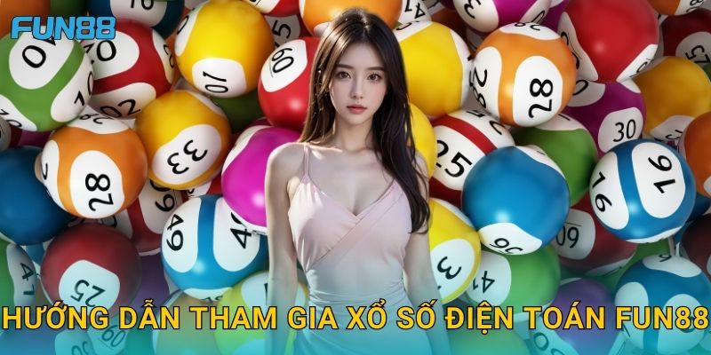 Hướng dẫn tham gia xổ số điện toán Fun88