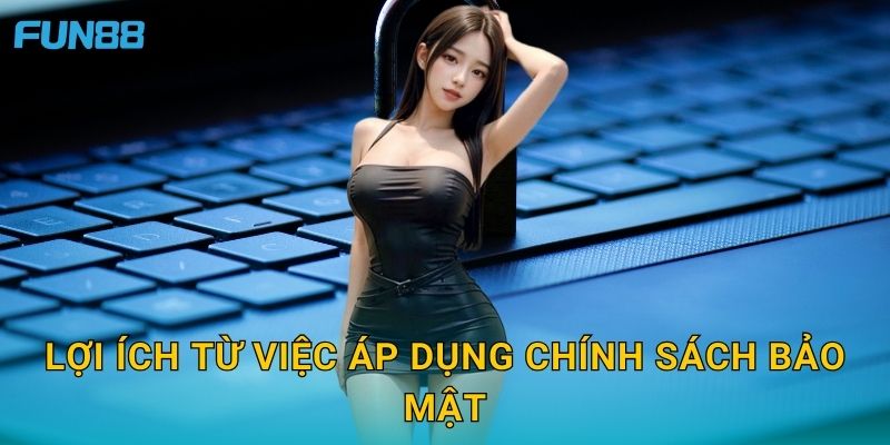 Chính sách bảo mật Fun88 và cam kết an toàn tuyệt đối 2 Lợi ích từ việc áp dụng Chính sách bảo mật