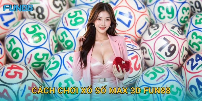 Cách chơi xổ số Max 3D Fun88